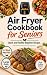 Air Fryer Cookbook For Seni...