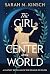 The Girl at the Center of the World by Sarah M. Kinsch