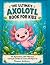 The Ultimate Axolotl Book f...