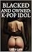 BLACKED AND OWNED: K-POP ID...