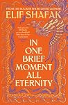 In One Brief Moment All Eternity by Elif Shafak In One Brief Moment All Eternity by Elif Shafak