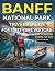 BANFF NATIONAL PARK TRAVEL GUIDE FOR FIRST-TIME VISITORS by MICHAEL C. GATE