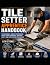 Tile Setter Apprentice Handbook: Tile Materials, Surface Preparation, Installation Techniques, Grouting, Safety, and Certification Preparation