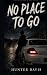 No Place To Go: A Novel Ins...