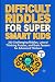 Difficult Riddles for Super...
