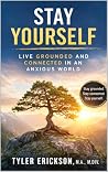 Stay Yourself: Live Grounded and Connected in an Anxious World Stay Yourself: Live Grounded and Connected in an Anxious World