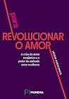 Para revolucionar o amor: a crise do amor romântico e o poder da amizade entre mulheres