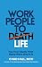 Work People to Life, Not to...