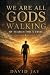 We Are All Gods Walking: My...