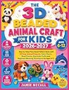 THE 3D BEADED ANIMAL CRAFT FOR KIDS 2026-2027: Step by Step Pony Bead Pattern Book with 30 Easy Animal Projects, Color Charts, Bead Counts, Keychain ... and Beginner Weaving Techniques for Ages 6-12