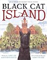 Black Cat Island: An Almost Entirely True Story Black Cat Island: An Almost Entirely True Story