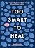 Too Smart to Heal: An Overt...