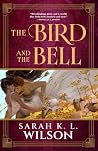 The Bird and the Bell by Sarah K.L. Wilson The Bird and the Bell by Sarah K.L. Wilson