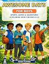 Awesome Days for Boys: Sports, Games & Adventures: A Coloring Book for Ages 8–12 Awesome Days for Boys: Sports, Games & Adventures: A Coloring Book for Ages 8–12