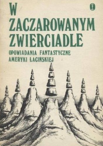 W zaczarowanym zwierciadle. Opowiadania fantastyczne Ameryki Łacińskiej