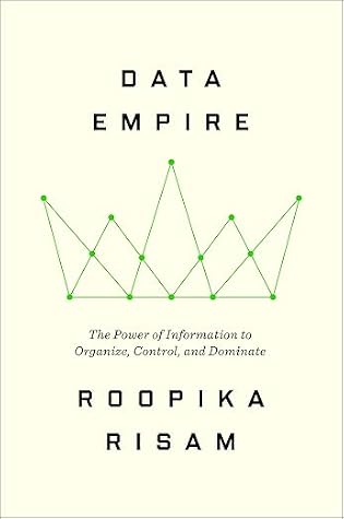 Data Empire: The Power of Information to Organize, Control, and Dominate