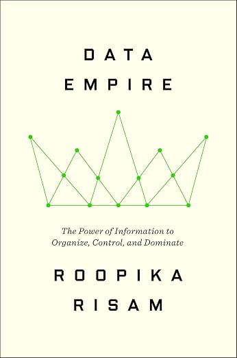 Data Empire: The Power of Information to Organize, Control, and Dominate