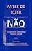 Antes do Não: Compreenda, C...
