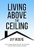 Living Above the Ceiling: H...