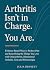 Arthritis Isn’t in Charge. ...