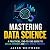 Mastering Data Science by Jason Whitmore