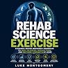 Rehab Science Exercise: Evidence-Based Movement Programs to Heal Injuries, Reduce Pain, and Restore Strength at Home