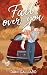 Fall Over You: A Small Town Single Dad Brother's Best Friend Grumpy Sunshine Romance (Painter Creek Book 2)