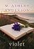 Violet by M. Ashley Anderson Violet by M. Ashley Anderson