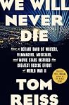 We Will Never Die: How a Defiant Band of Writers, Filmmakers, Musicians, and Movie Stars Inspired the Greatest Rescue Effort of World War II We Will Never Die: How a Defiant Band of Writers, Filmmakers, Musicians, and Movie Stars Inspired the Greatest Rescue Effort of World War II
