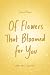 Of Flowers that Bloomed For...