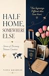 Half Home, Somewhere Else: Stories of Becoming Between Countries Half Home, Somewhere Else: Stories of Becoming Between Countries