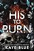 His to Burn by Kaye Blue