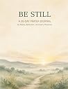 Be Still: A 30-Day Prayer Journal for Peace, Reflection, and God’s Presence