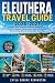 Eleuthera Travel Guide 2026 - 2027 by Zayla Simone Remington