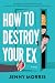 How to Destroy Your Ex