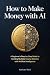 How to Make Money with AI: ...