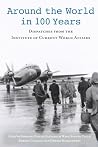 Around the World in 100 Years: Dispatches from the Institute of Current World Affairs Around the World in 100 Years: Dispatches from the Institute of Current World Affairs