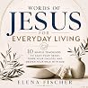 Words of Jesus for Everyday Living: 10 Simple Teachings to Calm Your Heart, Guide Your Choices, and Deepen Your Walk With God