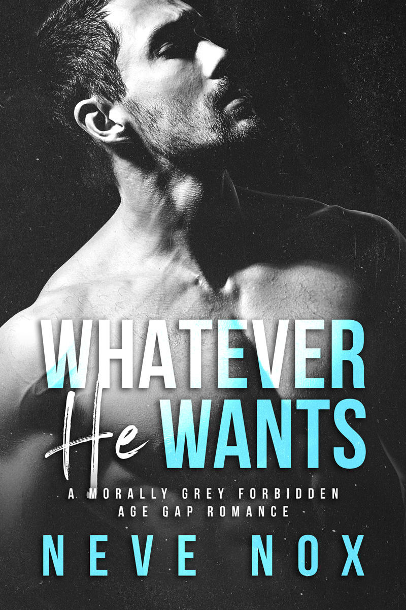 Whatever He Wants: A Morally Grey Forbidden Age Gap Romance (His To Claim Book 1)
