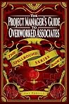 The Project Manager's Guide to Overworked Associates by Amy Padilla