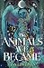 The Animals We Became by Finn Longman