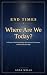 End Times: Where Are We Tod...