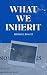 What We Inherit