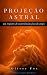 Projeção Astral: Um Registr...