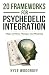 20 Frameworks For Psychedelic Integration by Kyle Woodruff 20 Frameworks For Psychedelic Integration by Kyle Woodruff