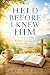 Held Before I Knew Him: Fin...