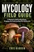 MYCOLOGY FIELD GUIDE: A Beg...