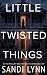 Little Twisted Things by Sandi Lynn Little Twisted Things by Sandi Lynn
