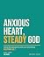 Anxious Heart, Steady God: ...