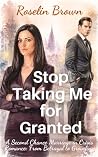 Stop Taking Me for Granted  by Roselin Brown